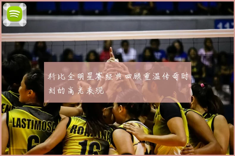 科比全明星赛经典回顾重温传奇时刻的高光表现