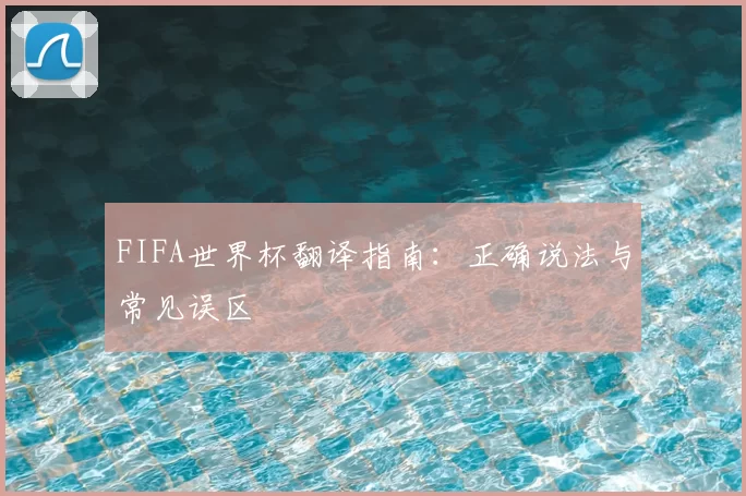 FIFA世界杯翻译指南：正确说法与常见误区