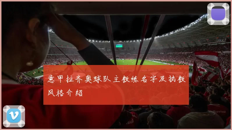 意甲拉齐奥球队主教练名字及执教风格介绍