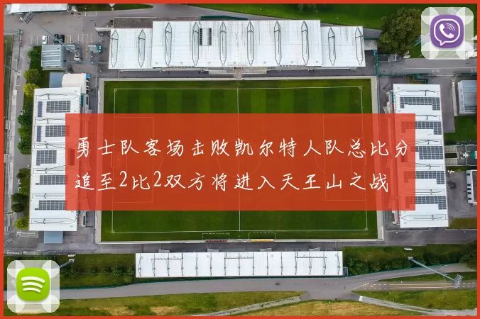 勇士队客场击败凯尔特人队总比分追至2比2双方将进入天王山之战