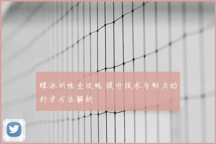 蝶泳训练全攻略 提升技术与耐力的科学方法解析