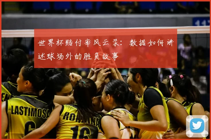 世界杯赔付率风云录:数据如何讲述球场外的胜负故事