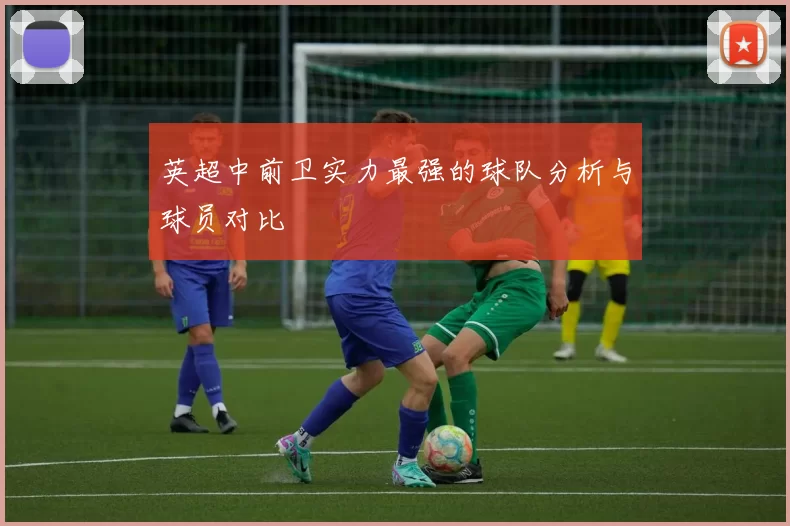 英超中前卫实力最强的球队分析与球员对比