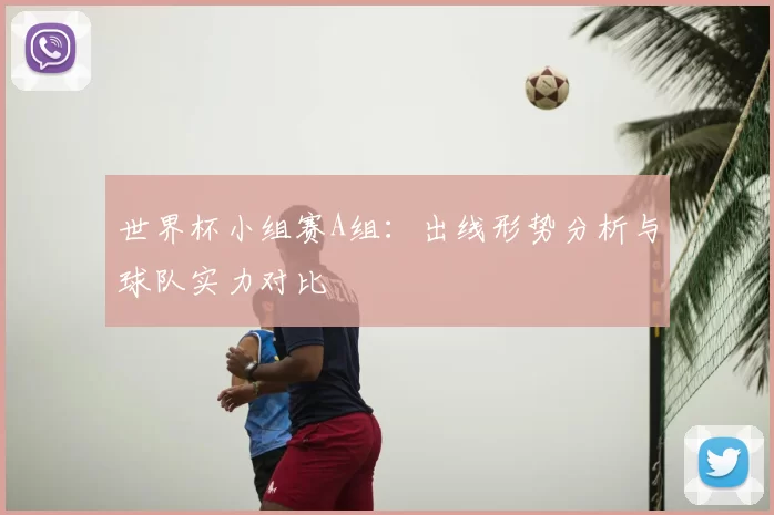 世界杯小组赛A组：出线形势分析与球队实力对比