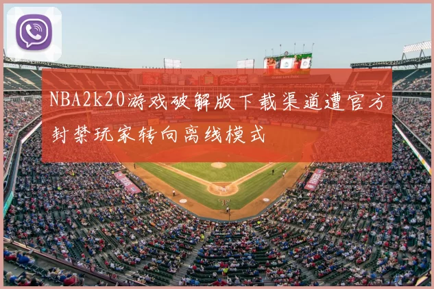 NBA2k20游戏破解版下载渠道遭官方封禁玩家转向离线模式