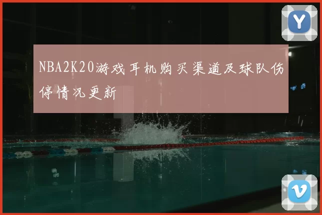 NBA2K20游戏耳机购买渠道及球队伤停情况更新