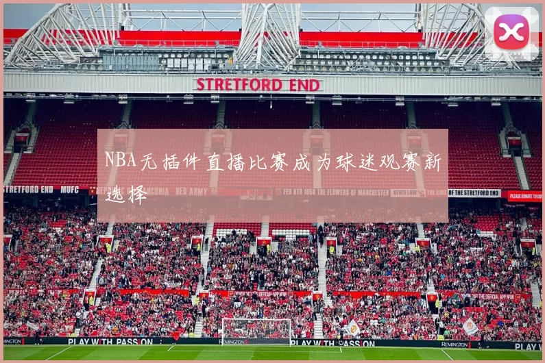 NBA无插件直播比赛成为球迷观赛新选择