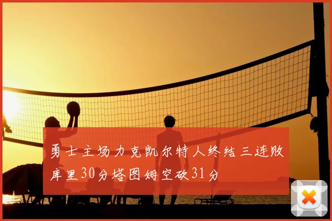 勇士主场力克凯尔特人终结三连败库里30分塔图姆空砍31分