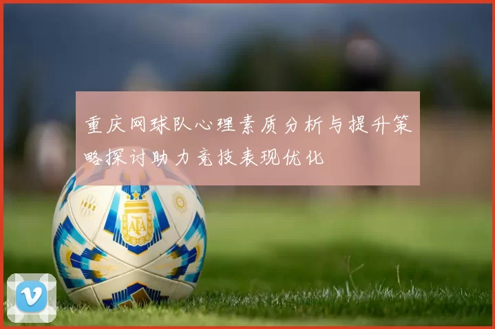 重庆网球队心理素质分析与提升策略探讨助力竞技表现优化
