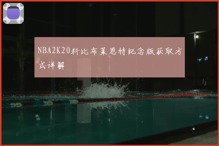 NBA2K20科比布莱恩特纪念版获取方式详解