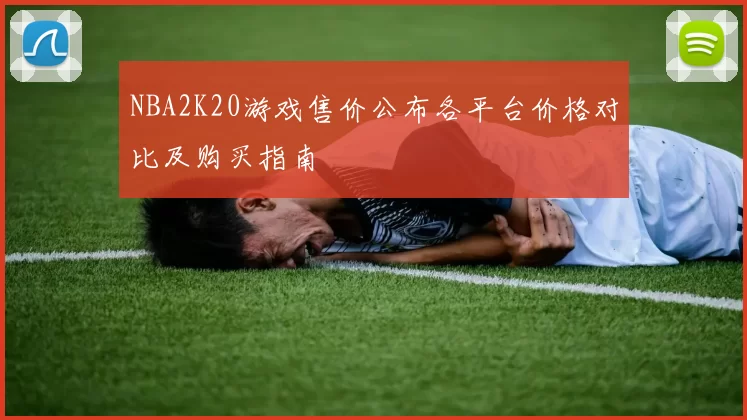 NBA2K20游戏售价公布各平台价格对比及购买指南