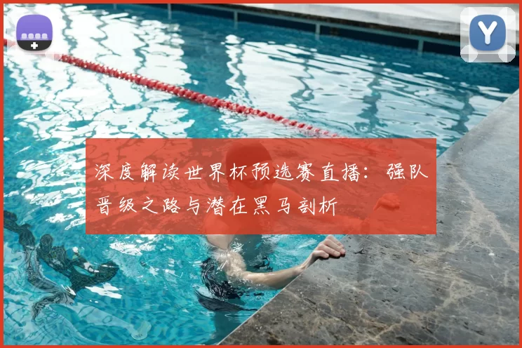深度解读世界杯预选赛直播:强队晋级之路与潜在黑马剖析