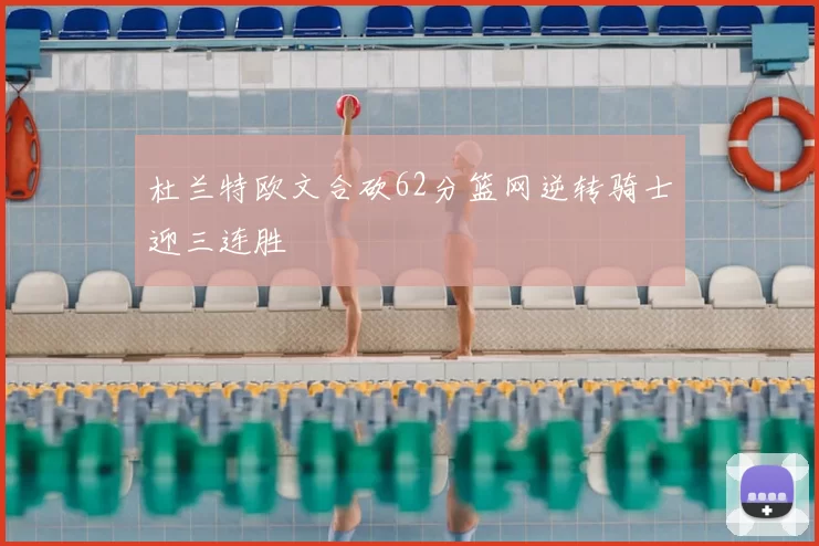 杜兰特欧文合砍62分篮网逆转骑士迎三连胜